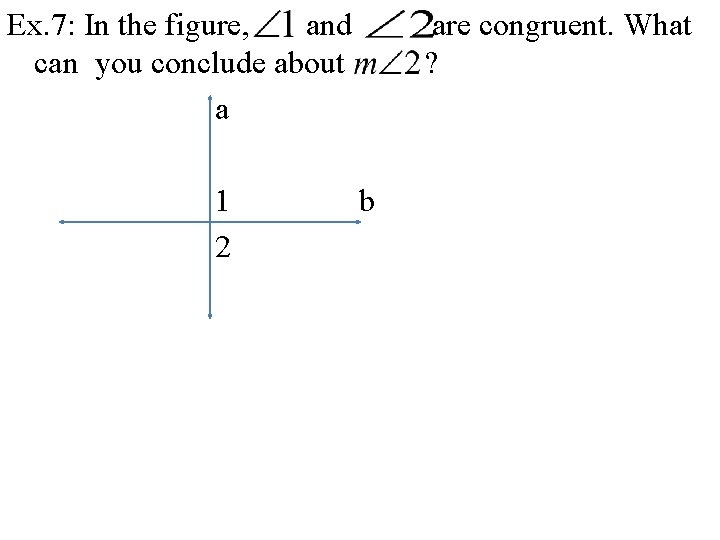 Ex. 7: In the figure, and can you conclude about a 1 2 are