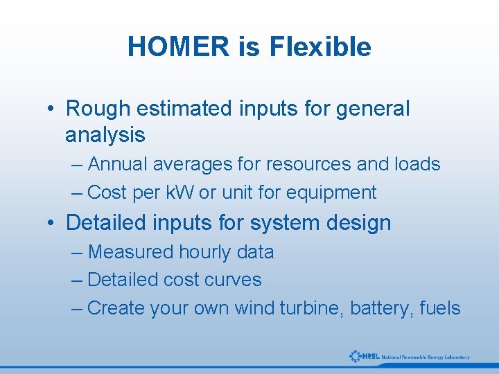 HOMER is Flexible • Rough estimated inputs for general analysis – Annual averages for