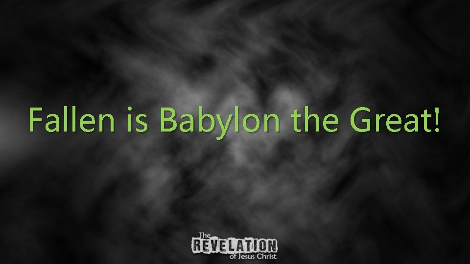 Fallen is Babylon the Great!  Fallen is Babylon the Great!