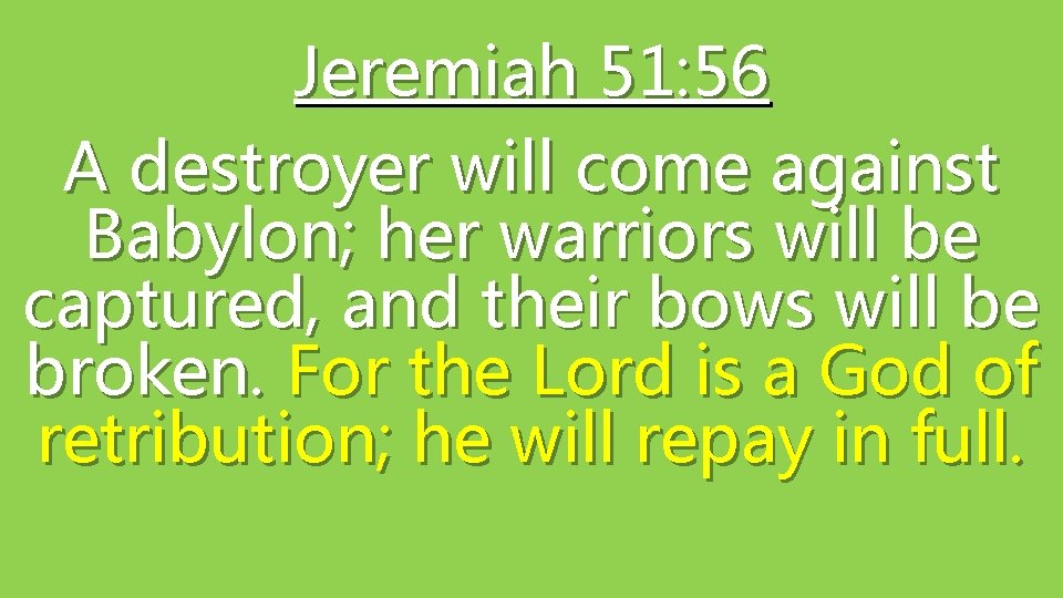 Jeremiah 51: 56 A destroyer will come against Babylon; her warriors will be captured, Jeremiah 51: 56 A destroyer will come against Babylon; her warriors will be captured,