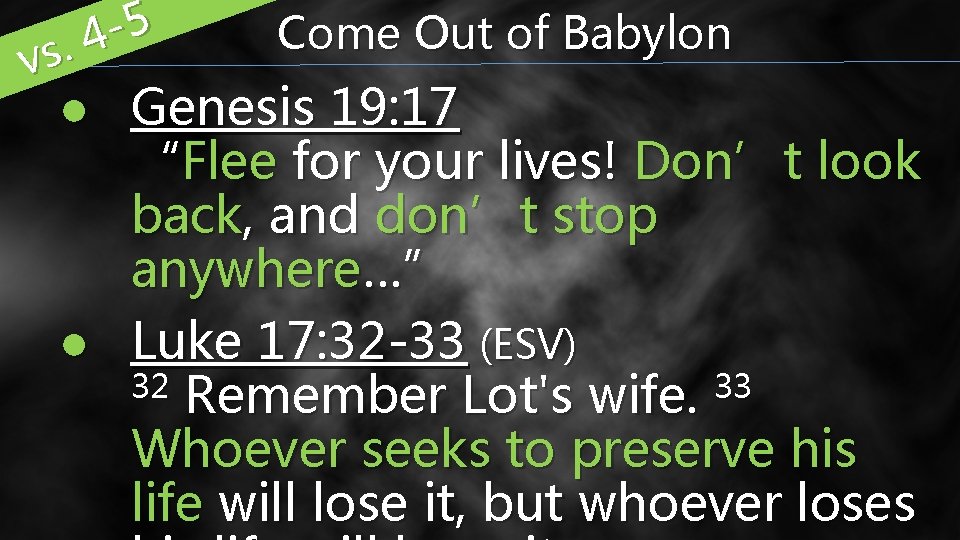 5 4. vs Come Out of Babylon ● Genesis 19: 17 “Flee for your