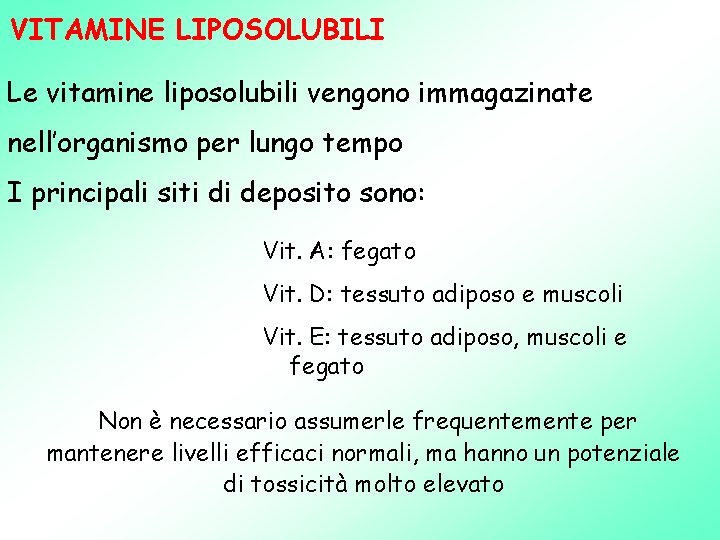 VITAMINE LIPOSOLUBILI Le vitamine liposolubili vengono immagazinate nell’organismo per lungo tempo I principali siti