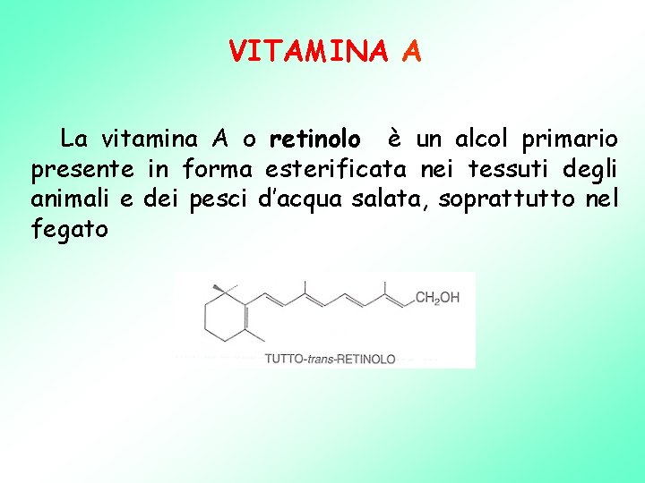 VITAMINA A La vitamina A o retinolo è un alcol primario presente in forma