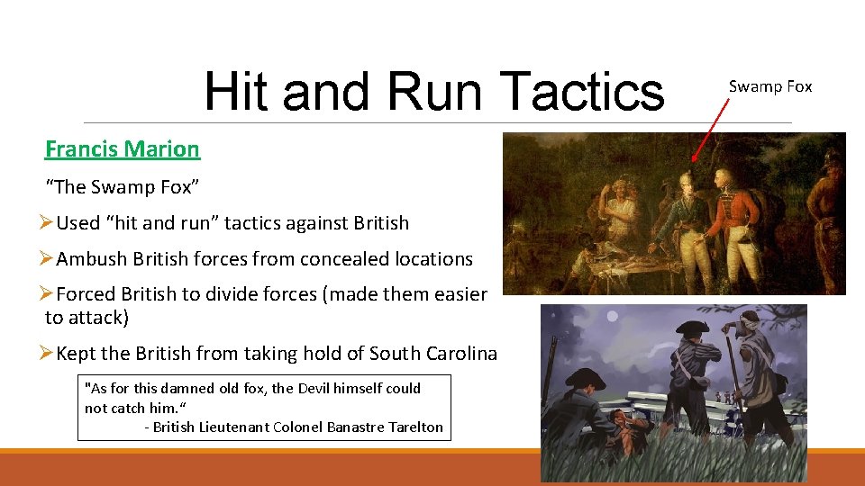 Hit and Run Tactics Francis Marion “The Swamp Fox” ØUsed “hit and run” tactics