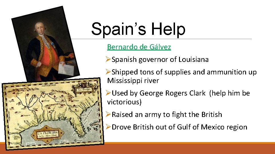 Spain’s Help Bernardo de Gálvez ØSpanish governor of Louisiana ØShipped tons of supplies and