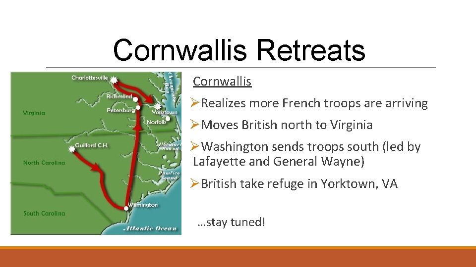 Cornwallis Retreats Cornwallis ØRealizes more French troops are arriving ØMoves British north to Virginia