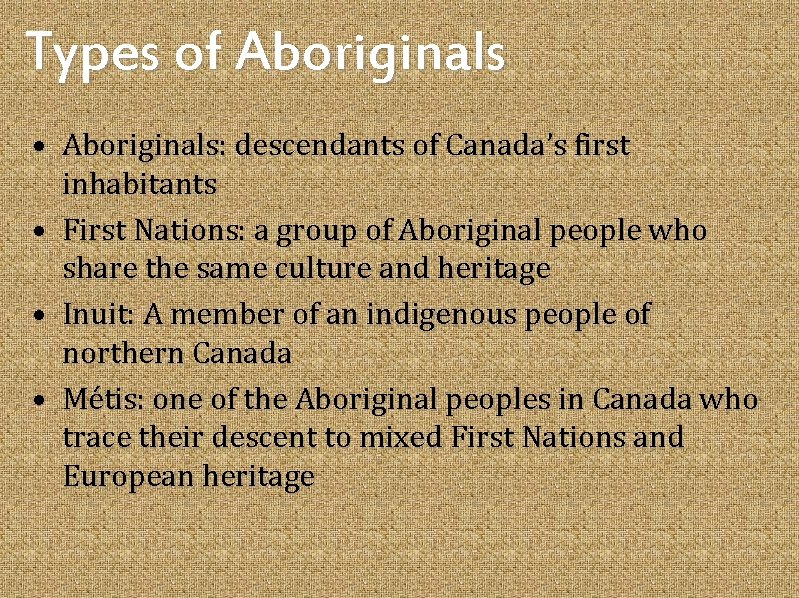 Types of Aboriginals • Aboriginals: descendants of Canada’s first inhabitants • First Nations: a