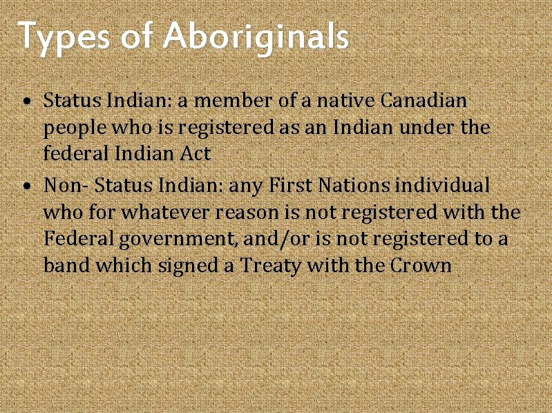 Types of Aboriginals • Status Indian: a member of a native Canadian people who