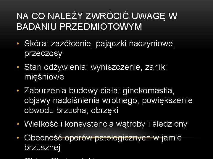 NA CO NALEŻY ZWRÓCIĆ UWAGĘ W BADANIU PRZEDMIOTOWYM • Skóra: zażółcenie, pajączki naczyniowe, przeczosy