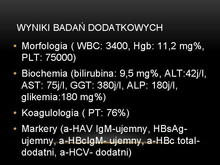 WYNIKI BADAŃ DODATKOWYCH • Morfologia ( WBC: 3400, Hgb: 11, 2 mg%, PLT: 75000)