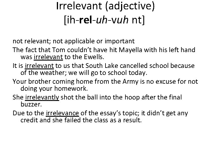 Irrelevant (adjective) [ih-rel-uh-vuh nt] not relevant; not applicable or important The fact that Tom