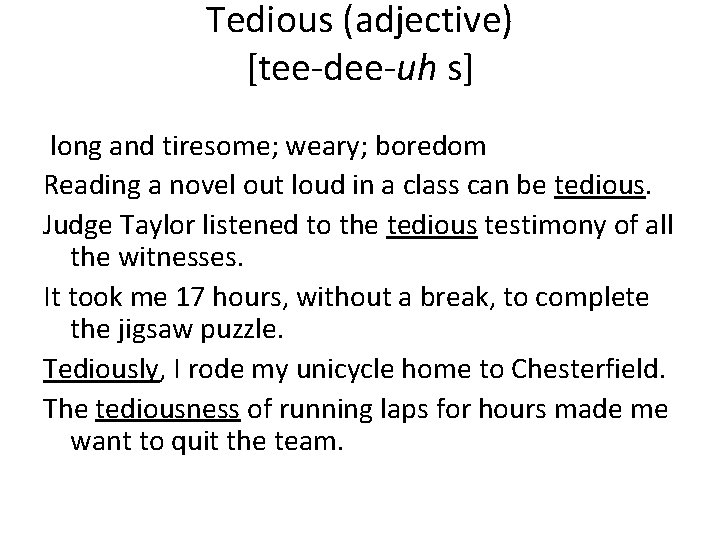 Tedious (adjective) [tee-dee-uh s] long and tiresome; weary; boredom Reading a novel out loud