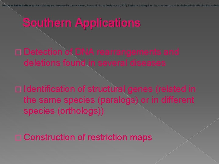 Northern hybridization: Northern blotting was developed by James Alwine, George Stark and David Kemp