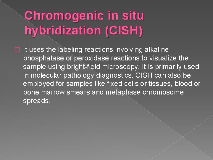 Chromogenic in situ hybridization (CISH) � It uses the labeling reactions involving alkaline phosphatase