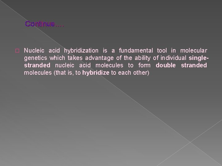 Continue…. � Nucleic acid hybridization is a fundamental tool in molecular genetics which takes