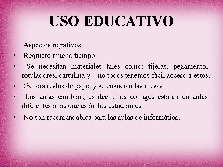 USO EDUCATIVO • • Aspectos negativos: Requiere mucho tiempo. Se necesitan materiales tales como: