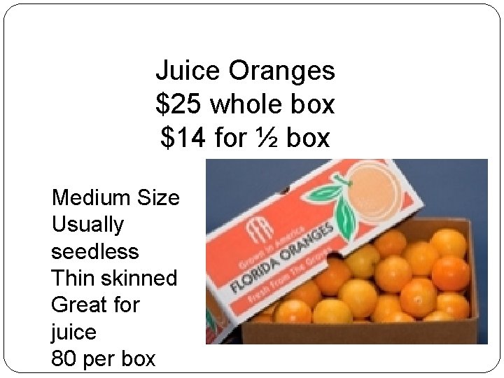 Juice Oranges $25 whole box $14 for ½ box Medium Size Usually seedless Thin