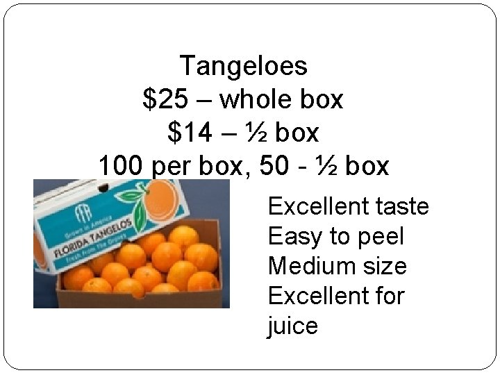 Tangeloes $25 – whole box $14 – ½ box 100 per box, 50 -