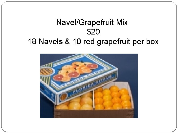 Navel/Grapefruit Mix $20 18 Navels & 10 red grapefruit per box 