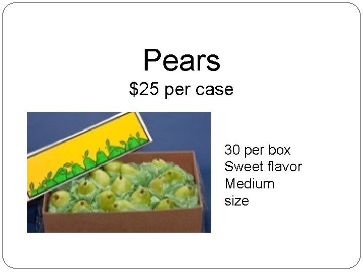 Pears $25 per case 30 per box Sweet flavor Medium size 