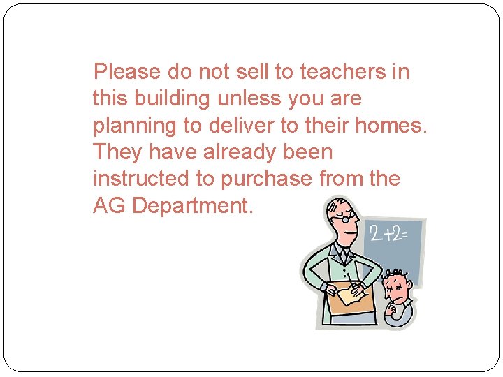 Please do not sell to teachers in this building unless you are planning to