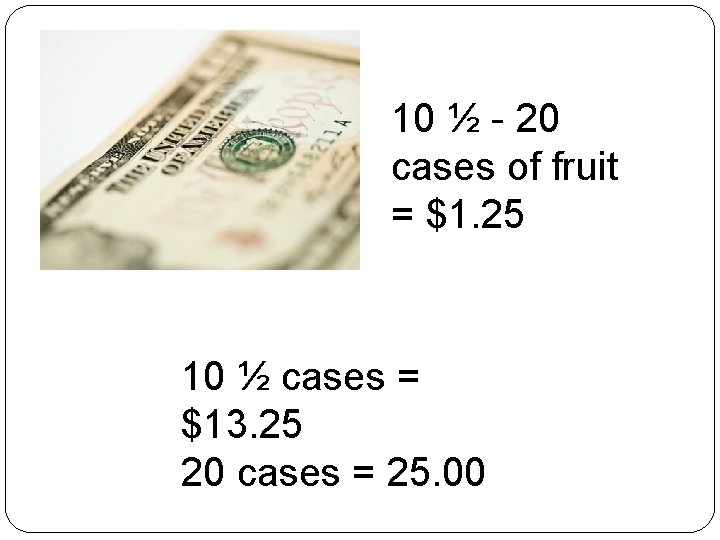 10 ½ - 20 cases of fruit = $1. 25 10 ½ cases =