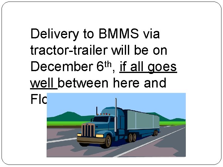 Delivery to BMMS via tractor-trailer will be on December 6 th, if all goes