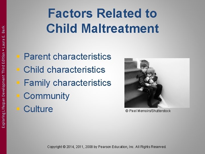 Exploring Lifespan Development Third Edition Laura E. Berk Factors Related to Child Maltreatment § Exploring Lifespan Development Third Edition Laura E. Berk Factors Related to Child Maltreatment §
