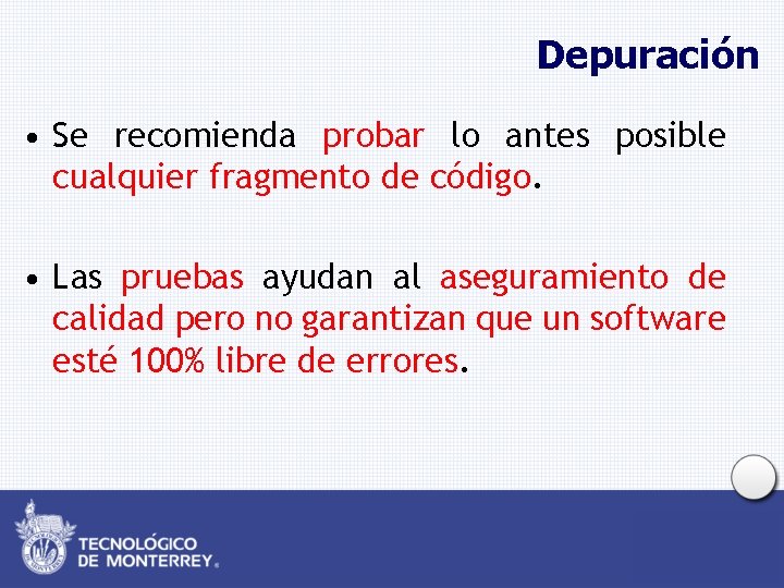 Depuración • Se recomienda probar lo antes posible cualquier fragmento de código. • Las