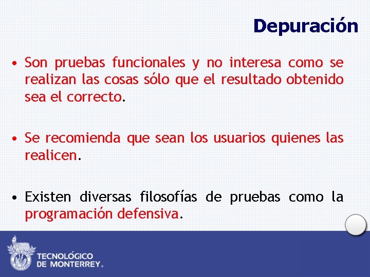 Depuración • Son pruebas funcionales y no interesa como se realizan las cosas sólo