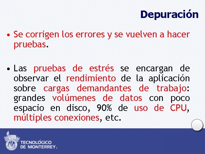 Depuración • Se corrigen los errores y se vuelven a hacer pruebas. • Las