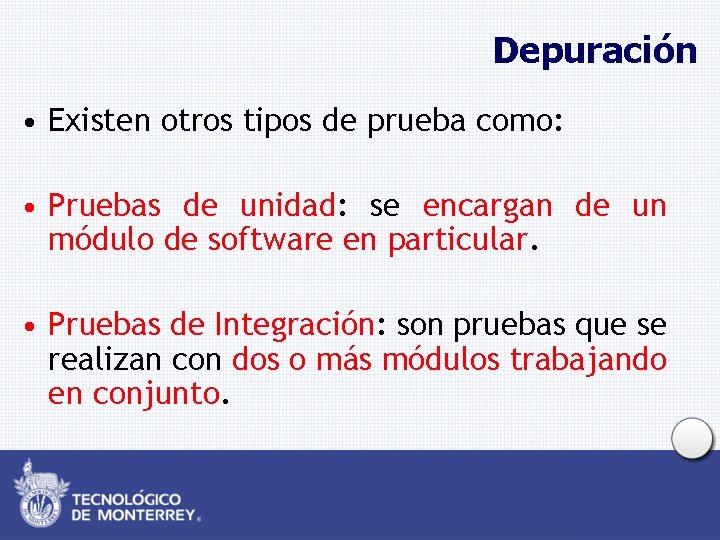 Depuración • Existen otros tipos de prueba como: • Pruebas de unidad: se encargan