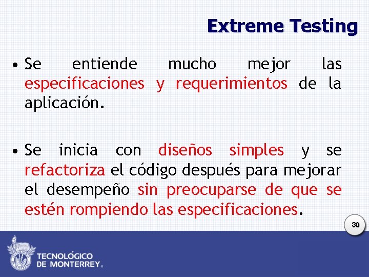 Extreme Testing • Se entiende mucho mejor las especificaciones y requerimientos de la aplicación.