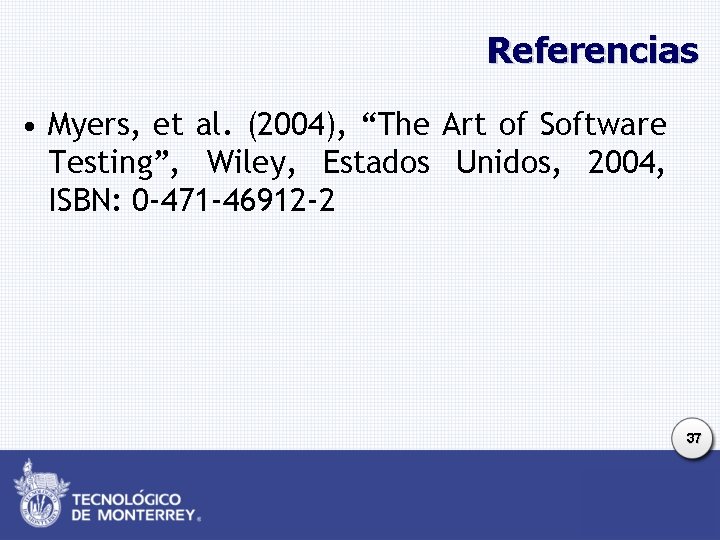 Referencias • Myers, et al. (2004), “The Art of Software Testing”, Wiley, Estados Unidos,