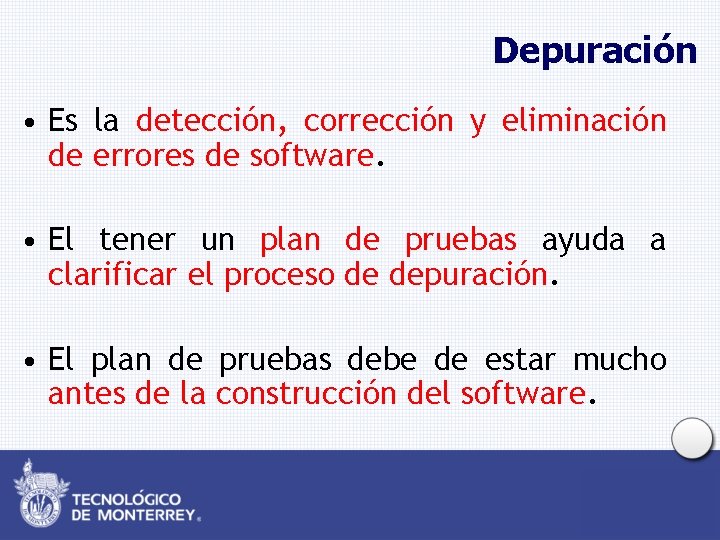 Depuración • Es la detección, corrección y eliminación de errores de software. • El