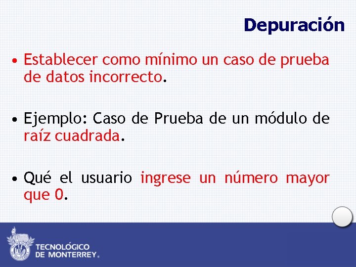 Depuración • Establecer como mínimo un caso de prueba de datos incorrecto. • Ejemplo: