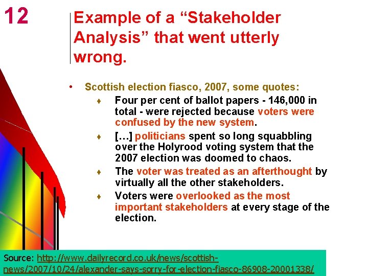 12 Example of a “Stakeholder Analysis” that went utterly wrong. • Scottish election fiasco,