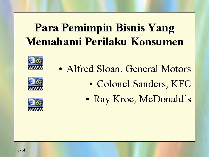 Para Pemimpin Bisnis Yang Memahami Perilaku Konsumen • Alfred Sloan, General Motors • Colonel