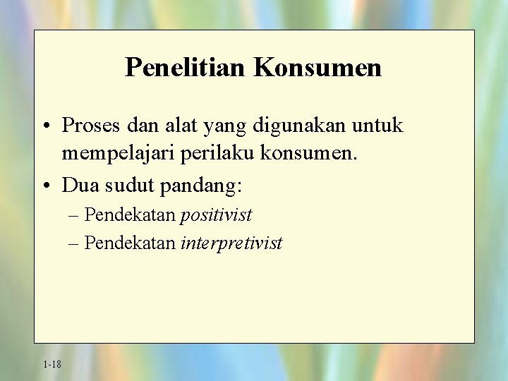 Penelitian Konsumen • Proses dan alat yang digunakan untuk mempelajari perilaku konsumen. • Dua