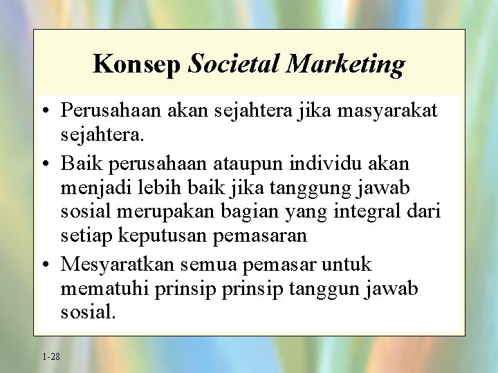 Konsep Societal Marketing • Perusahaan akan sejahtera jika masyarakat sejahtera. • Baik perusahaan ataupun