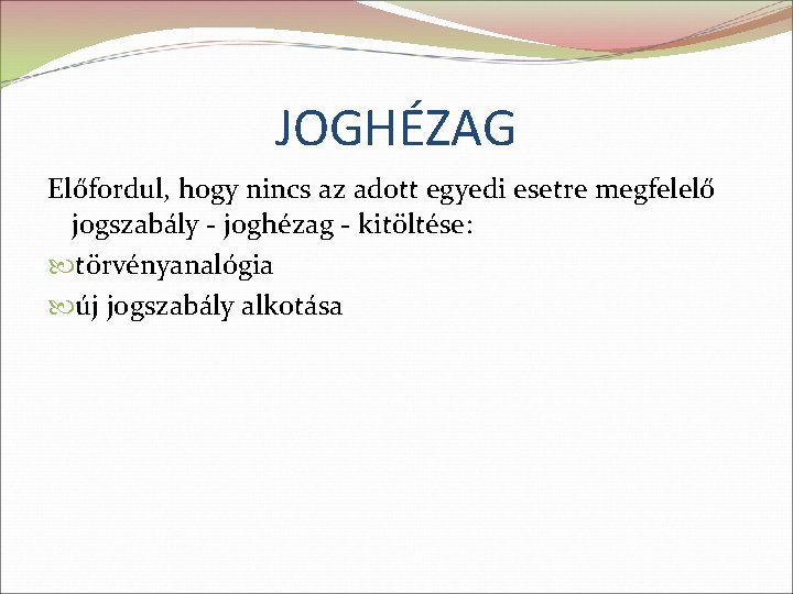 JOGHÉZAG Előfordul, hogy nincs az adott egyedi esetre megfelelő jogszabály - joghézag - kitöltése: