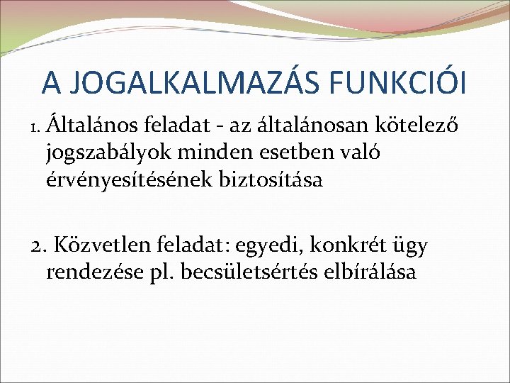 A JOGALKALMAZÁS FUNKCIÓI 1. Általános feladat - az általánosan kötelező jogszabályok minden esetben való