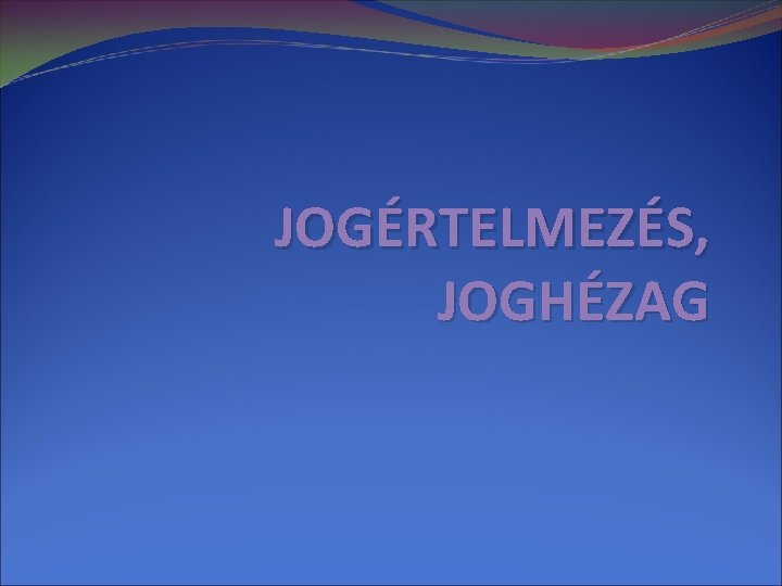 JOGÉRTELMEZÉS, JOGHÉZAG 