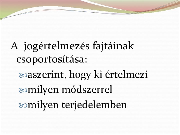 A jogértelmezés fajtáinak csoportosítása: aszerint, hogy ki értelmezi milyen módszerrel milyen terjedelemben 