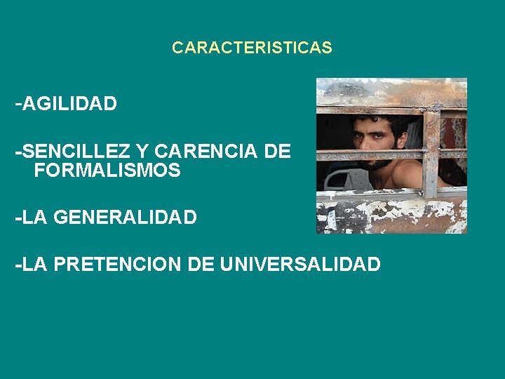 CARACTERISTICAS -AGILIDAD -SENCILLEZ Y CARENCIA DE FORMALISMOS -LA GENERALIDAD -LA PRETENCION DE UNIVERSALIDAD 