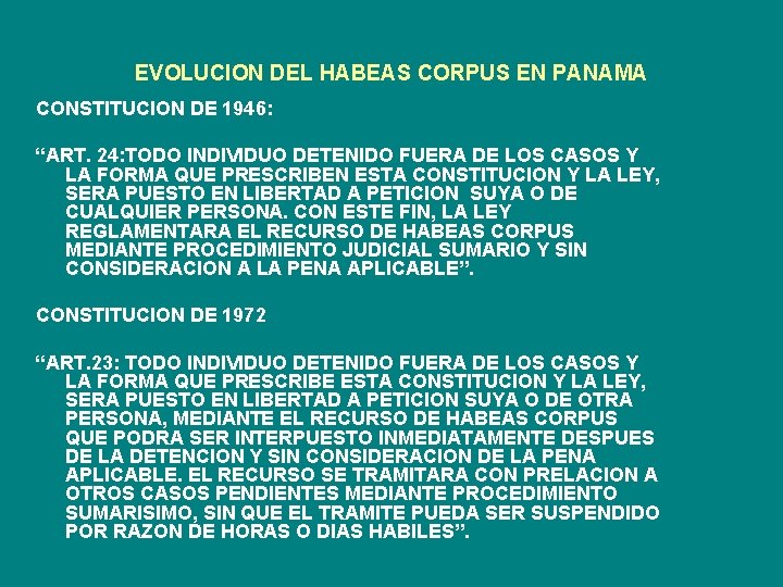 EVOLUCION DEL HABEAS CORPUS EN PANAMA CONSTITUCION DE 1946: “ART. 24: TODO INDIVIDUO DETENIDO