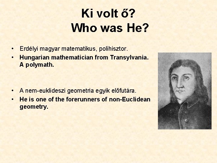 Ki volt ő? Who was He? • Erdélyi magyar matematikus, polihisztor. • Hungarian mathematician