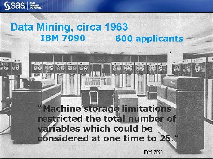 Data Mining, circa 1963 IBM 7090 600 applicants “Machine storage limitations restricted the total