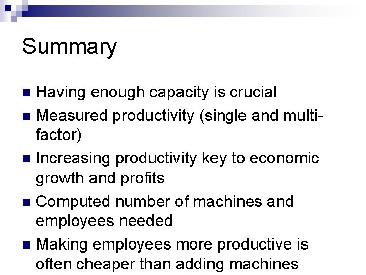 Summary Having enough capacity is crucial n Measured productivity (single and multifactor) n Increasing