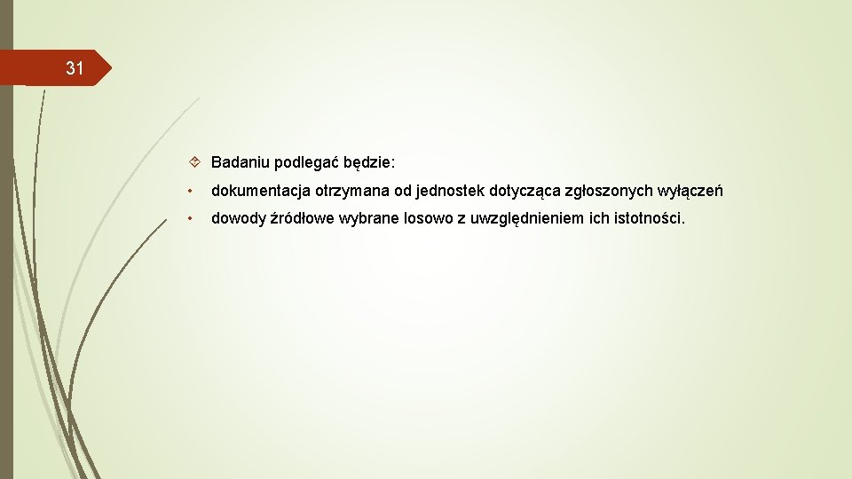 31 Badaniu podlegać będzie: • dokumentacja otrzymana od jednostek dotycząca zgłoszonych wyłączeń • dowody